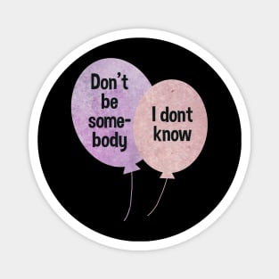 Don't be somebody I don't know Balloons pink and purple typography baloons Magnet